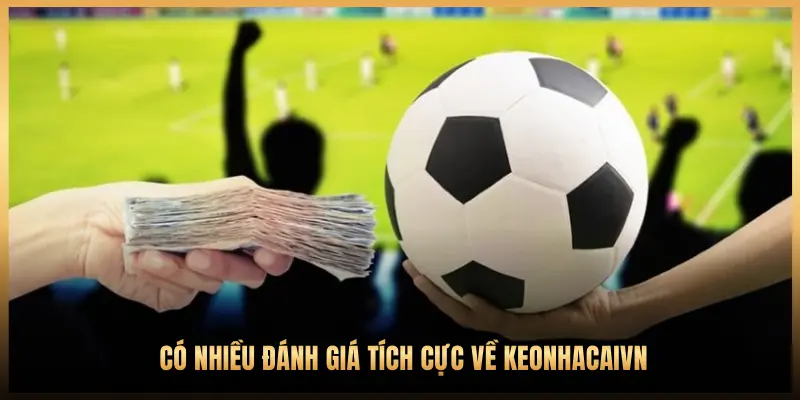 CÓ NHIỀU ĐÁNH GIÁ TÍCH CỰC VỀ KEONHACAIVN