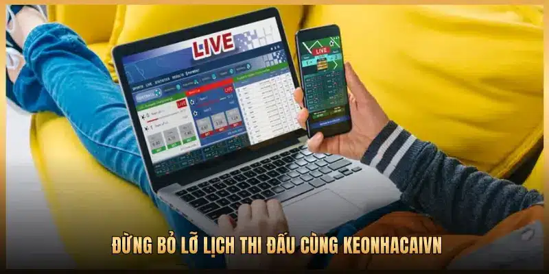 ĐỪNG BỎ LỠ LỊCH THI ĐẤU CÙNG KEONHACAIVN