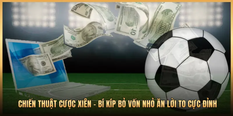 Chiến Thuật Cược Xiên - Bí Kíp Bỏ Vốn Nhỏ Ăn Lời To Cực Đỉnh