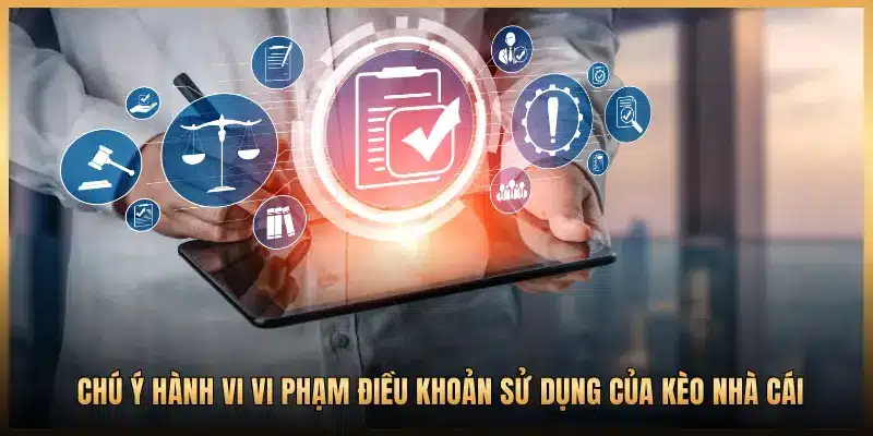 Chú ý hành vi vi phạm điều khoản sử dụng của Kèo Nhà Cái