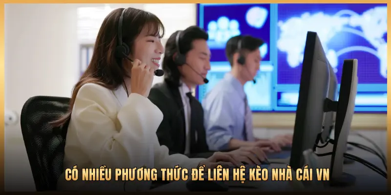 Có nhiều phương thức để liên hệ Kèo Nhà Cái VN