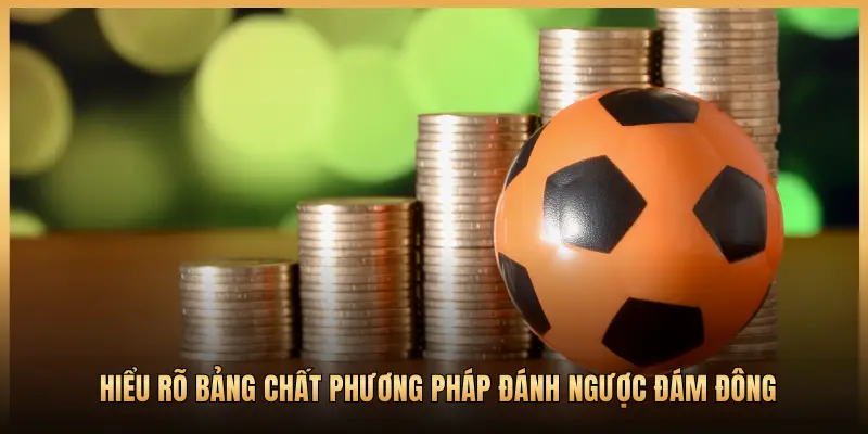 HIỂU RÕ BẢNG CHẤT PHƯƠNG PHÁP ĐÁNH NGƯỢC ĐÁM ĐÔNG