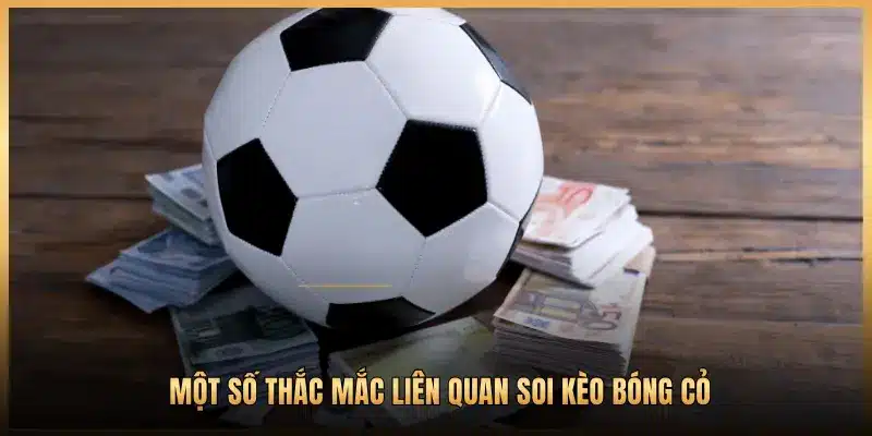 MỘT SỐ THẮC MẮC LIÊN QUAN SOI KÈO BÓNG CỎ