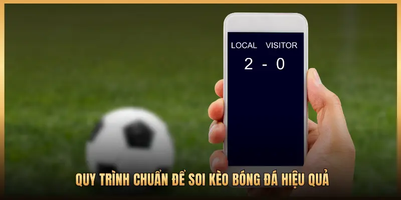 QUY TRÌNH CHUẨN ĐỂ SOI KÈO BÓNG ĐÁ HIỆU QUẢ