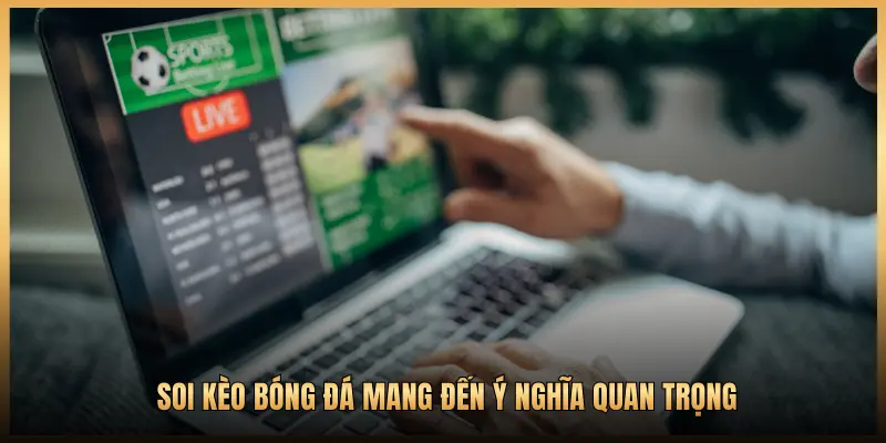SOI KÈO BÓNG ĐÁ MANG ĐẾN Ý NGHĨA QUAN TRỌNG