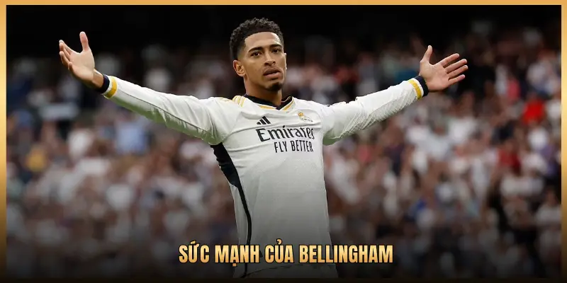 SỨC MẠNH CỦA BELLINGHAM