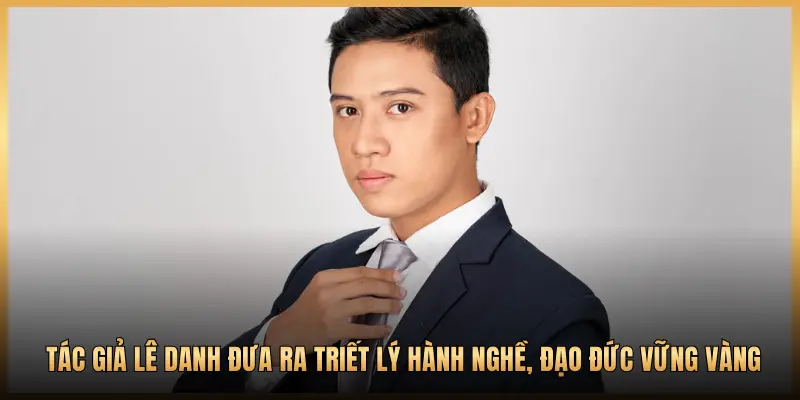 Tác giả Lê Danh đưa ra triết lý hành nghề, đạo đức vững vàng