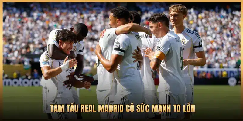TAM TẤU REAL MADRID CÓ SỨC MẠNH TO LỚN