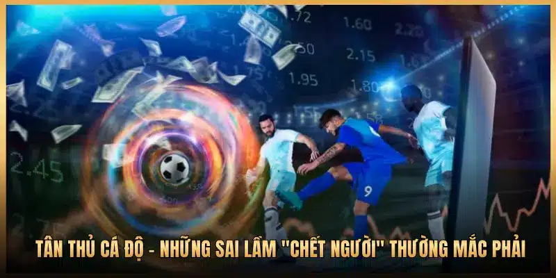 Tân Thủ Cá Độ – Những Sai Lầm "Chết Người" Thường Mắc Phải