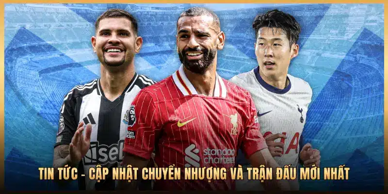 Tin Tức - Cập Nhật Chuyển Nhượng Và Trận Đấu Mới Nhất