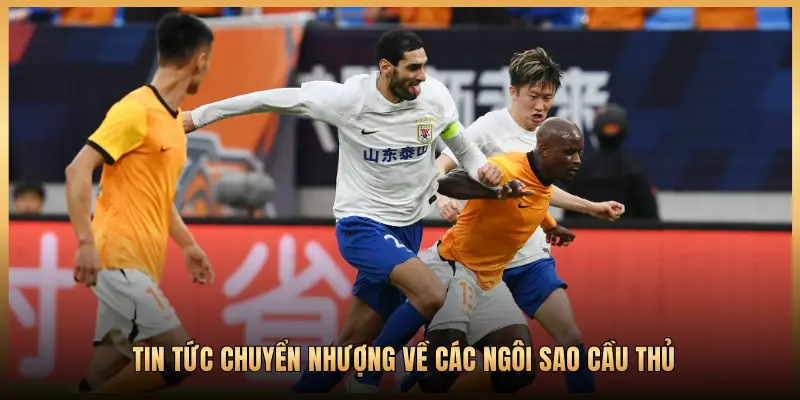 TIN TỨC CHUYỂN NHƯỢNG VỀ CÁC NGÔI SAO CẦU THỦ